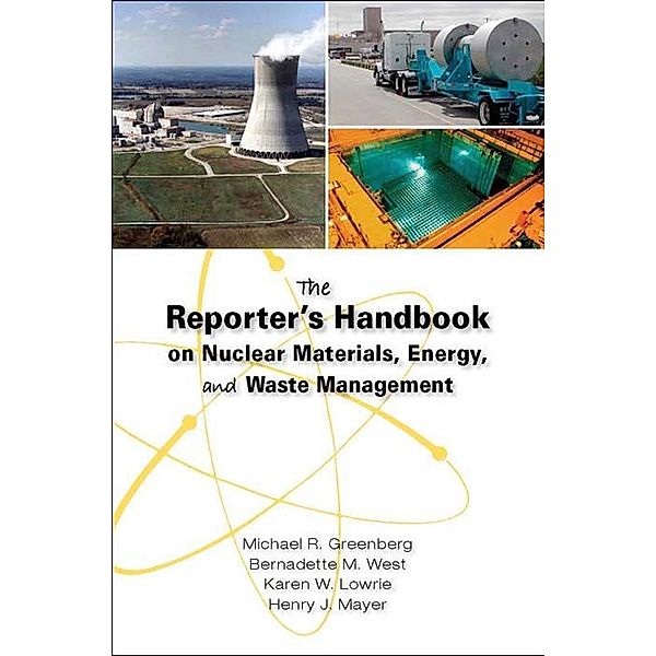 The Reporter's Handbook on Nuclear Materials, Energy & Waste Management, Michael R. Greenberg, Bernadette M. West, Karen W. Lowrie, Henry J. Mayer