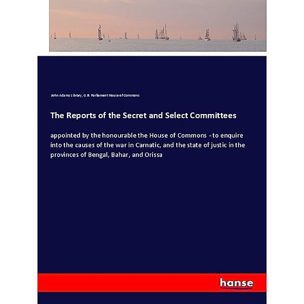 The Reports of the Secret and Select Committees, John Adams Library, G.B. Parliament House of Commons