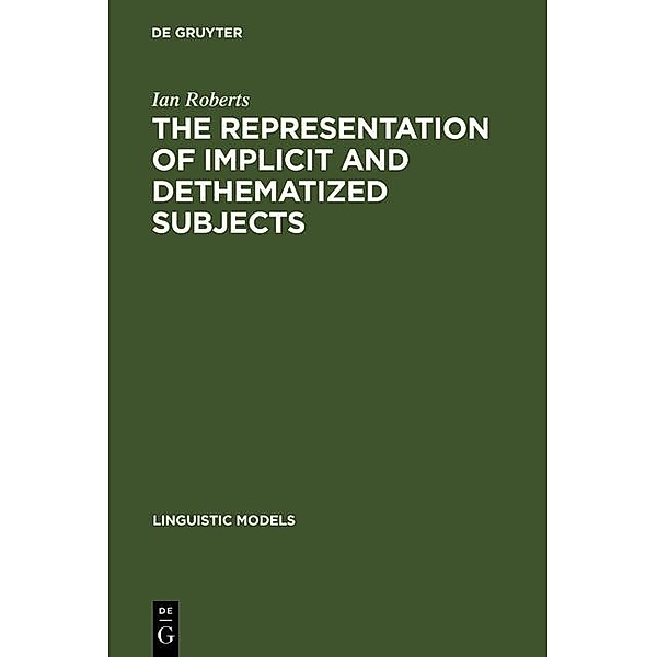 The Representation of Implicit and Dethematized Subjects / Linguistic Models Bd.10, Ian Roberts