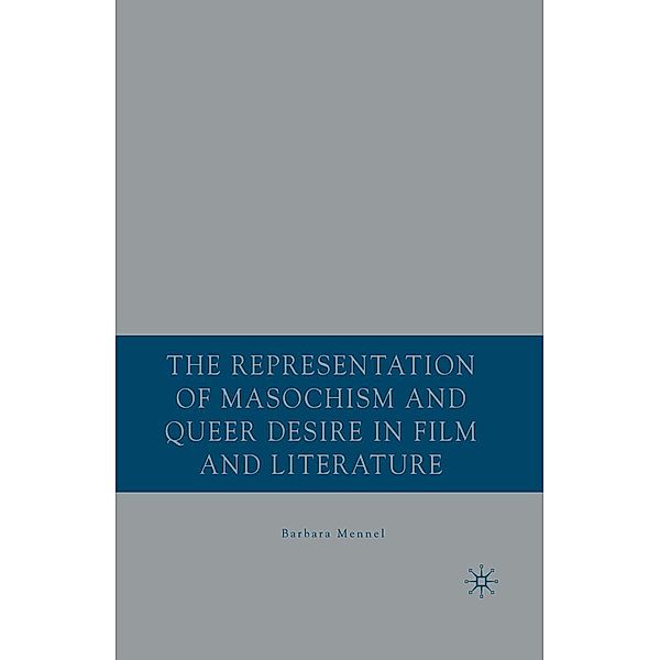 The Representation of Masochism and Queer Desire in Film and Literature, B. Mennel