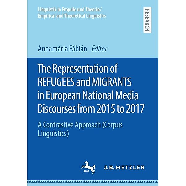 The Representation of REFUGEES and MIGRANTS in European National Media Discourses from 2015 to 2017 / Linguistik in Empirie und Theorie/Empirical and Theoretical Linguistics