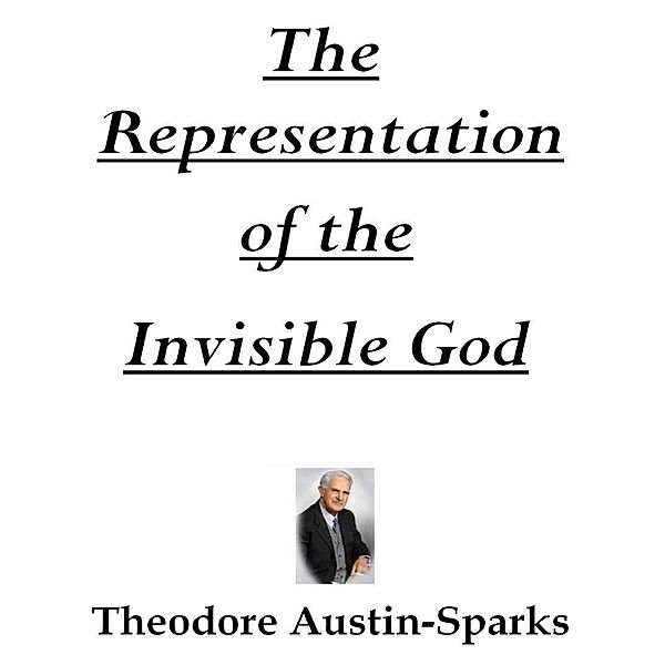 The Representation of the Invisible God, Theodore Austin-Sparks