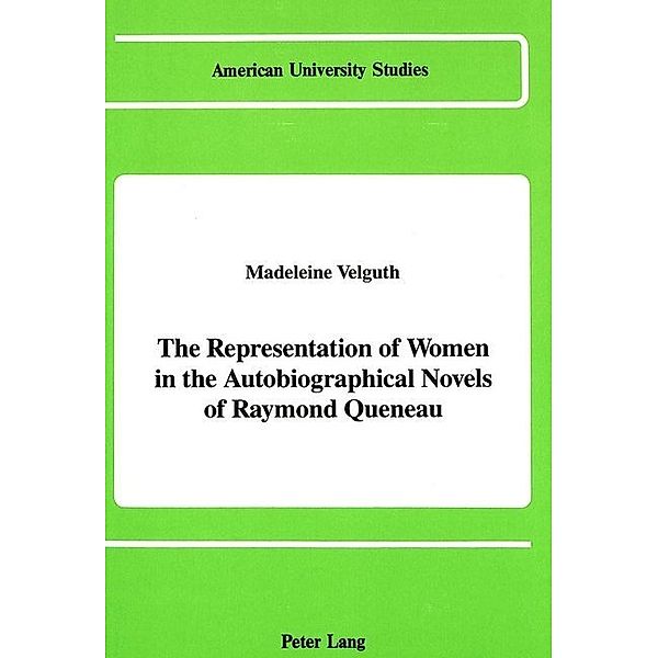 The Representation of Women in the Autobiographical Novels of Raymond Queneau, Madeleine Catherine Velguth