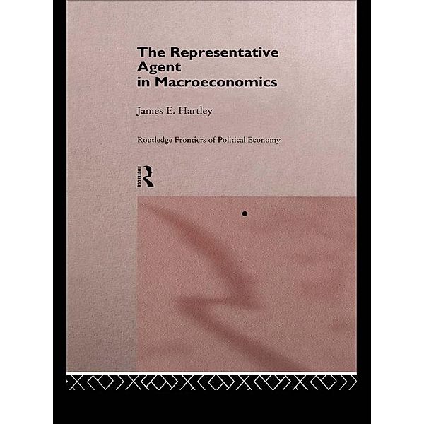 The Representative Agent in Macroeconomics, James E Hartley, James E. Hartley