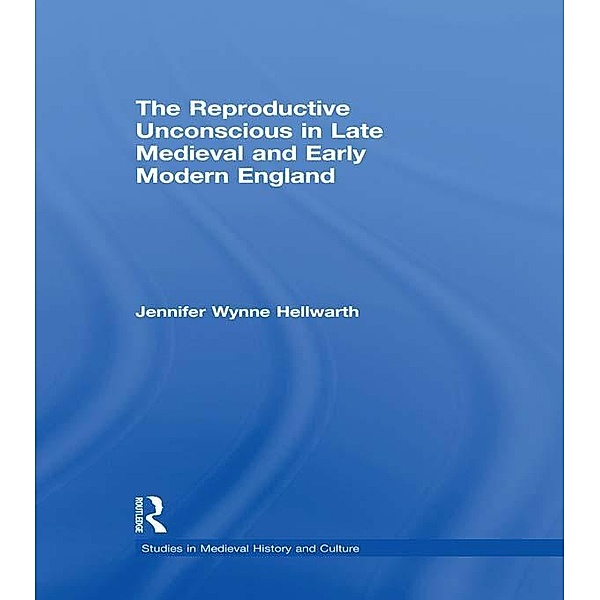 The Reproductive Unconscious in Late Medieval and Early Modern England, Jennifer Wynne Hellwarth