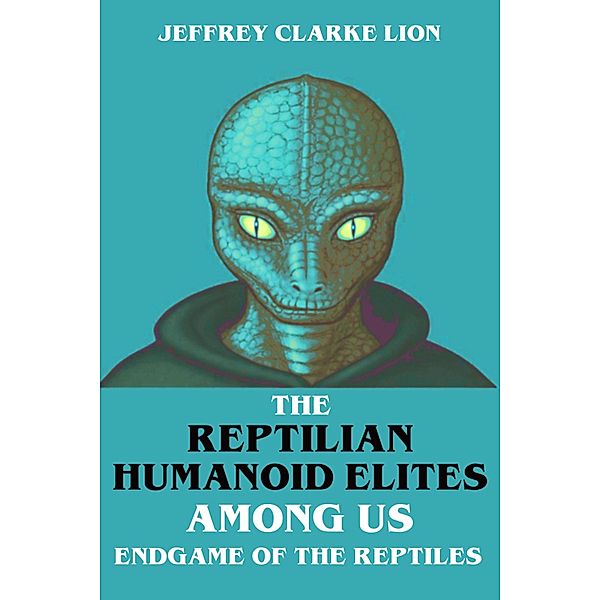 The Reptilian Humanoid Elites Among Us - Endgame of the Reptiles, Jeffrey Clarke Lion