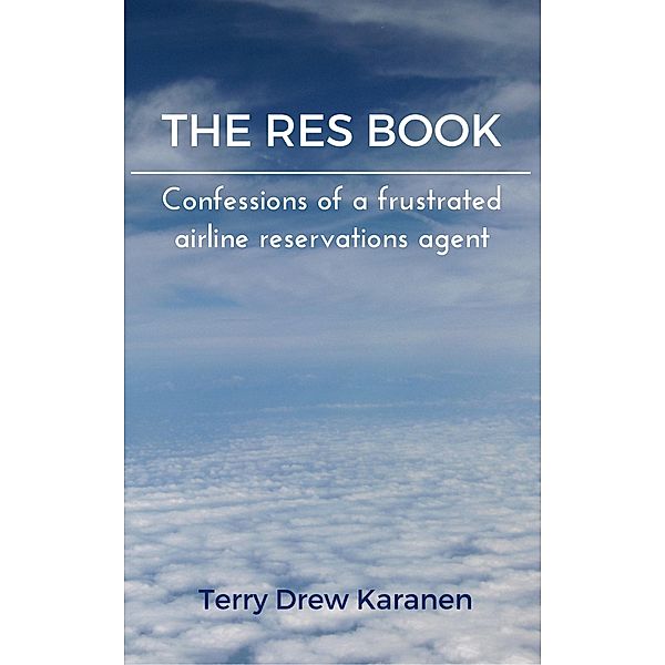 The Res Book: Confessions of a Frustrated Airline Reservations Agent, Terry Drew Karanen