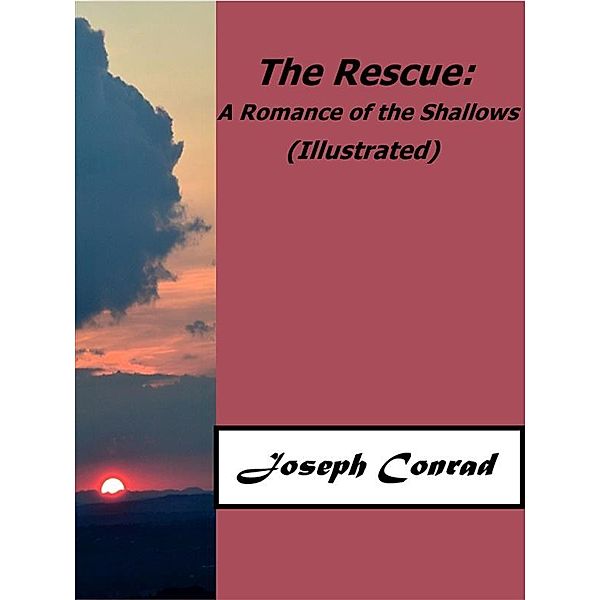 The Rescue: A Romance of the Shallows (Illustrated), Joseph Conrad