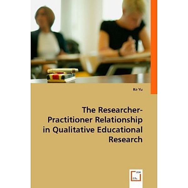 The Researcher-Practitioner Relationship in Qualitative Educational Research, ke yu, Ke Yu