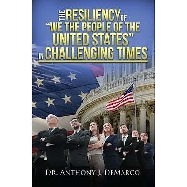 The Resiliency of We the People of the United States in Challenging Times / Stratton Press, Anthony J. DeMarco