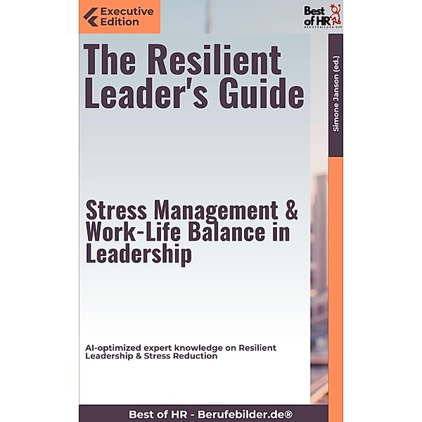 The Resilient Leader's Guide - Stress Management & Work-Life Balance in Leadership, Simone Janson