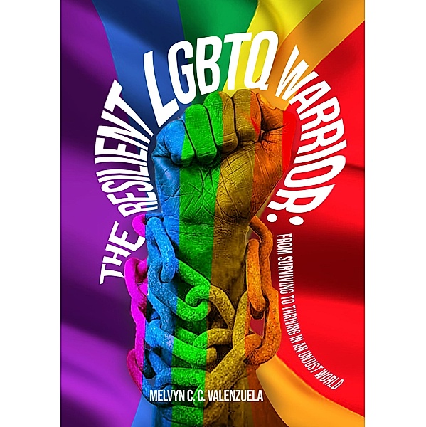 The Resilient LGBTQ Warrior: From Surviving to Thriving in an Unjust World, Melvyn C. C. Valenzuela