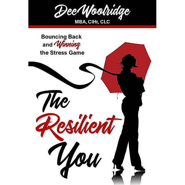 The Resilient You. Bouncing Back and Winning the Stress Game, Dee Woolridge