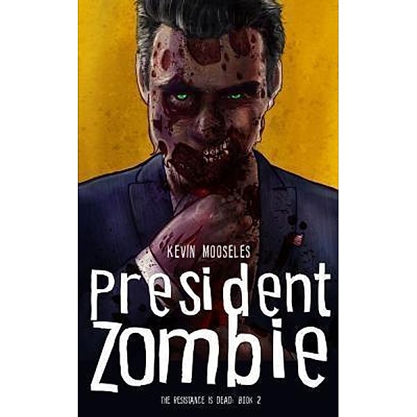The Resistance is Dead: 2 President Zombie, Kevin Mooseles