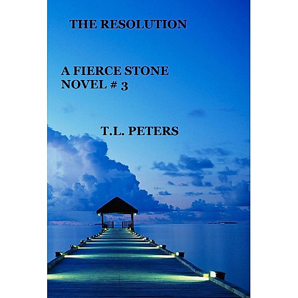 The Resolution, A Fierce Stone Novel #3 (The Fierce Stone Novels, #3) / The Fierce Stone Novels, T. L. Peters