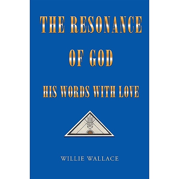 The Resonance of God, His Words with Love / Page Publishing, Inc., Willie Wallace