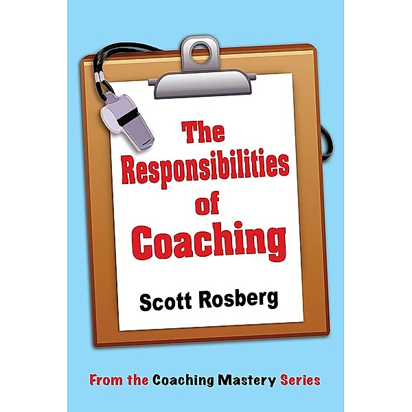 The Responsibilities of Coaching (Coaching Mastery) / Coaching Mastery, Scott Rosberg