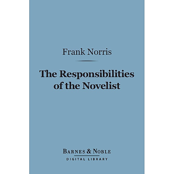 The Responsibilities of the Novelist (Barnes & Noble Digital Library) / Barnes & Noble, Frank Norris
