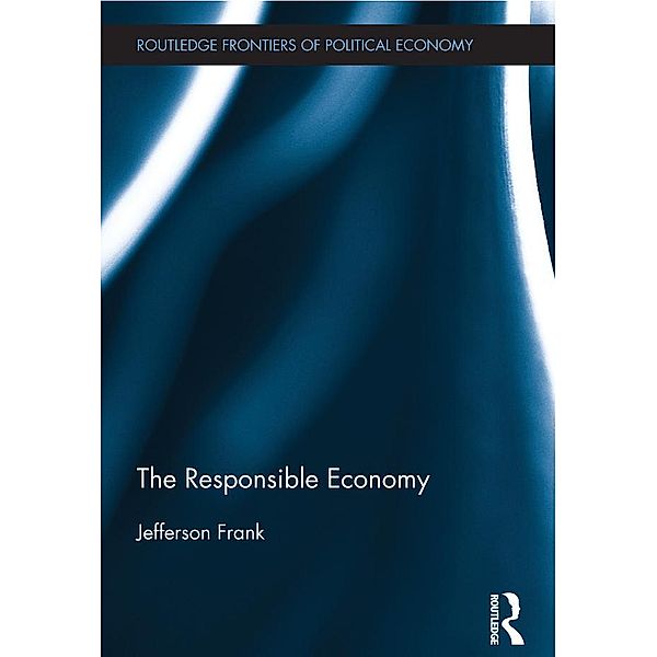 The Responsible Economy / Routledge Frontiers of Political Economy, Jefferson Frank