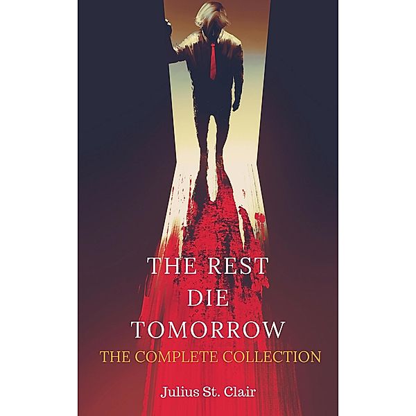 The Rest Die Tomorrow: The Complete Collection (The Rest Die Tomorrow Miniseries, #5) / The Rest Die Tomorrow Miniseries, Julius St. Clair