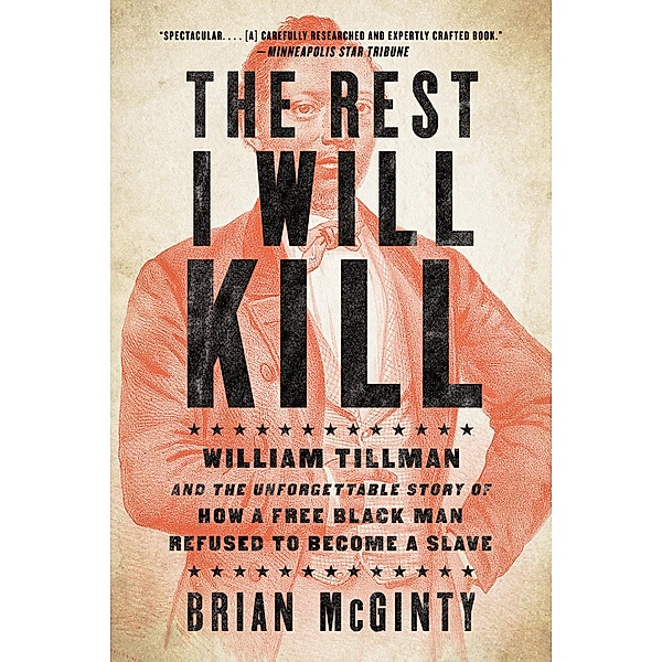 The Rest I Will Kill: William Tillman and the Unforgettable Story of How a Free Black Man Refused to Become a Slave, Brian Mcginty