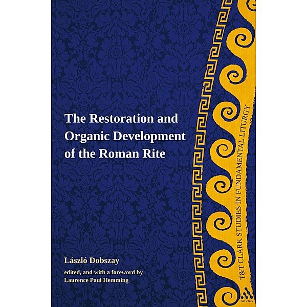 The Restoration and Organic Development of the Roman Rite, Laszlo Dobszay