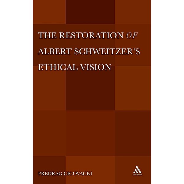 The Restoration of Albert Schweitzer's Ethical Vision, Predrag Cicovacki