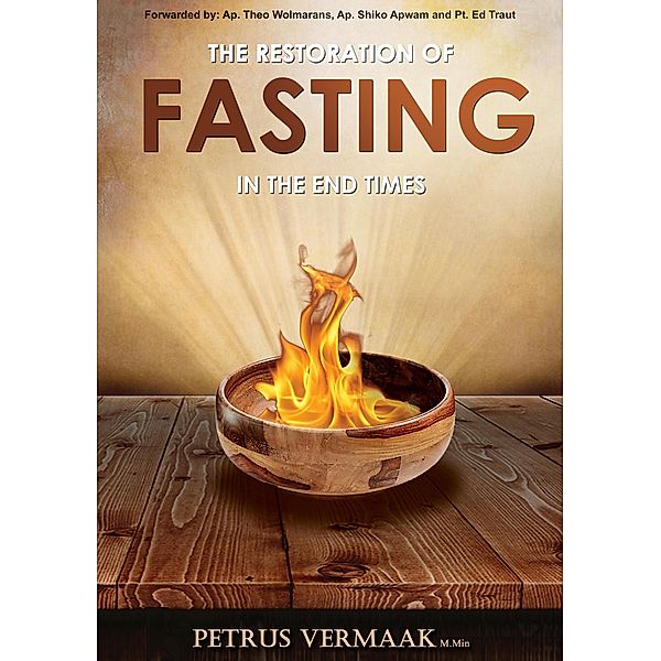 The Restoration Of Fasting In The End Times, Petrus Vermaak, Theo Wolmarans, Shiko Apwam, Ed Traut, Tom Inglis, James Repsold