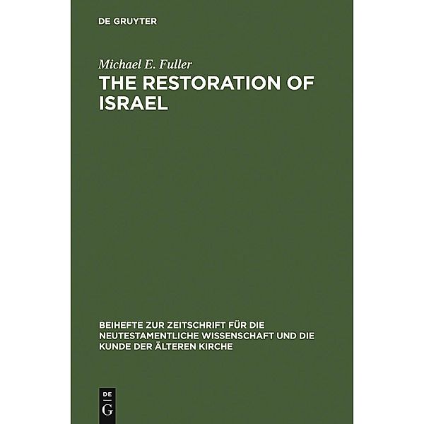 The Restoration of Israel / Beihefte zur Zeitschift für die neutestamentliche Wissenschaft Bd.138, Michael E. Fuller