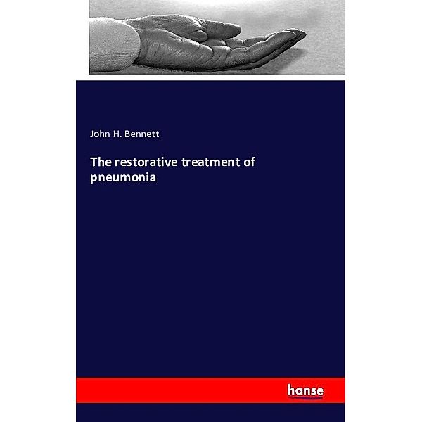 The restorative treatment of pneumonia, John H. Bennett