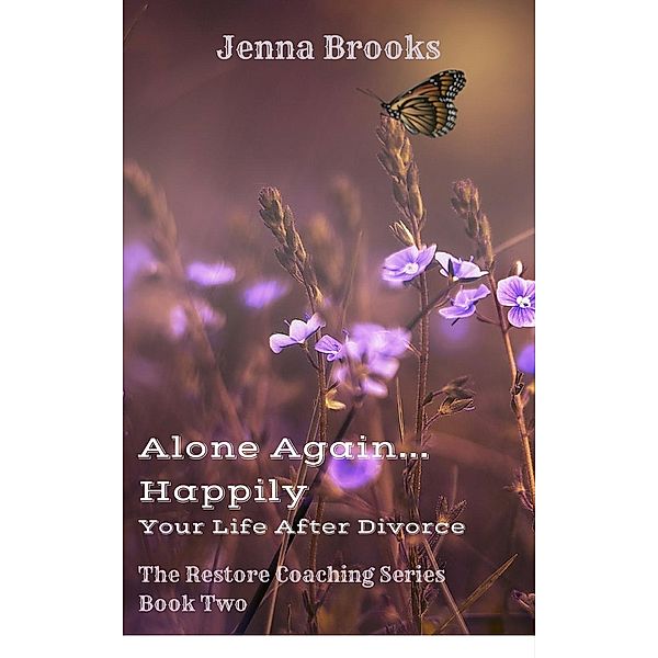 The Restore Series: Alone Again... Happily: Your Life After Divorce (The Restore Series, #2), Jenna Brooks