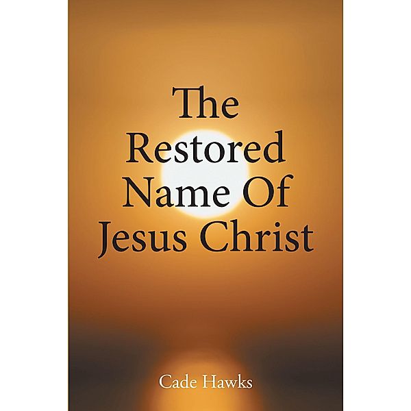 The Restored Name Of Jesus Christ, Cade Hawks