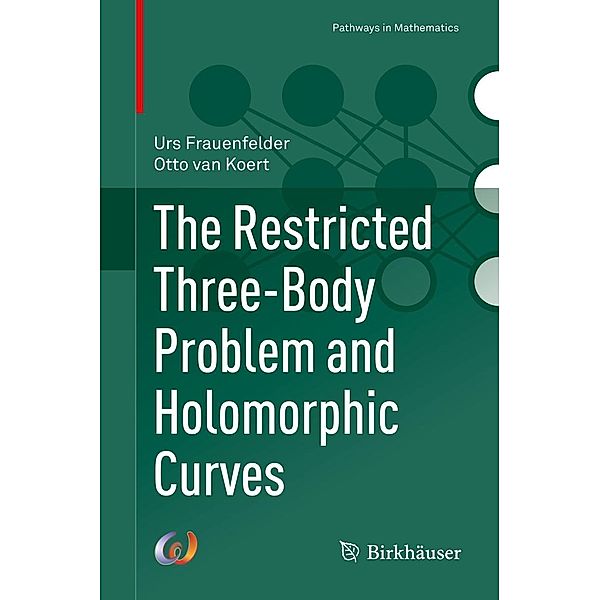The Restricted Three-Body Problem and Holomorphic Curves / Pathways in Mathematics, Urs Frauenfelder, Otto van Koert