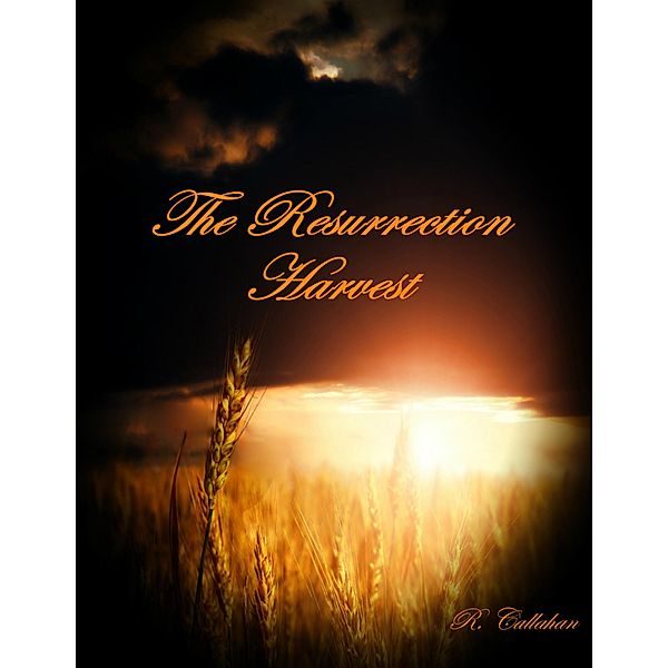 The Resurrection Harvest, R. Callahan