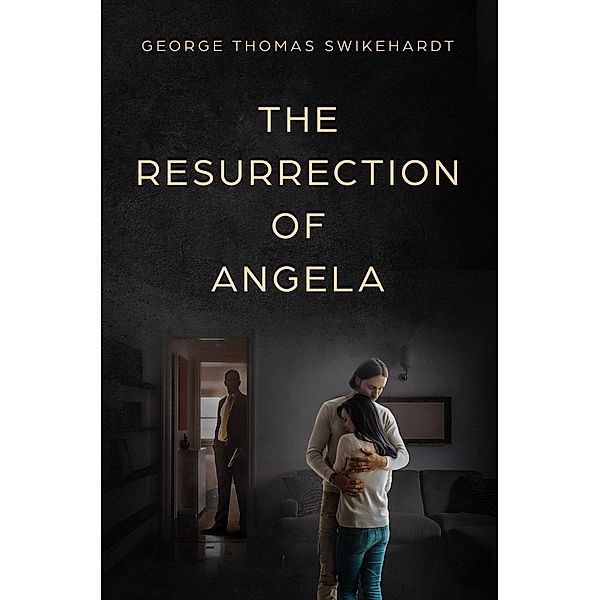 The Resurrection of Angela, George Thomas Swikehardt