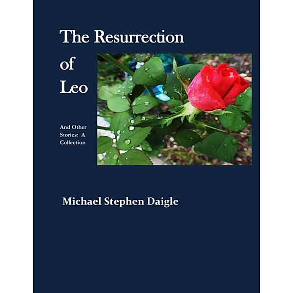 The Resurrection of Leo and other stories, Michael Daigle