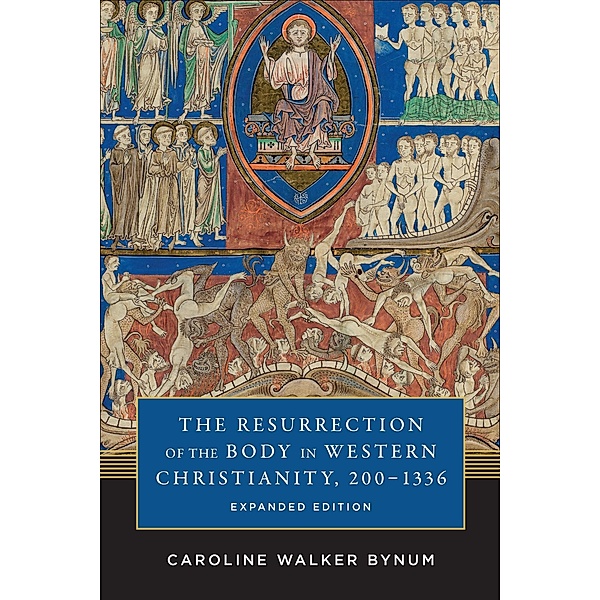 The Resurrection of the Body in Western Christianity, 200-1336 / American Lectures on the History of Religions, Caroline Walker Bynum