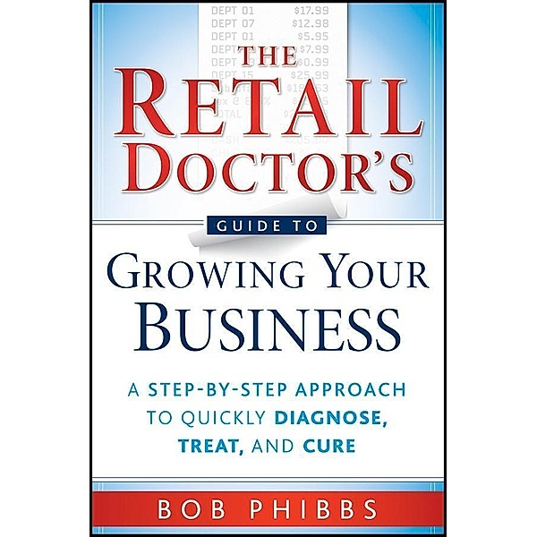 The Retail Doctor's Guide to Growing Your Business, Bob Phibbs
