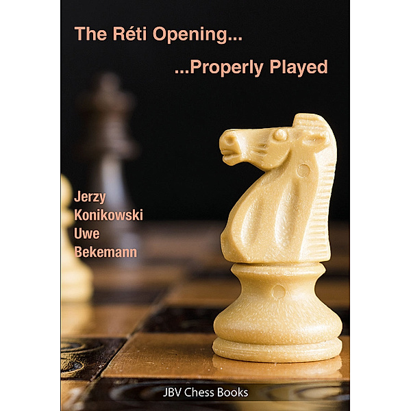 The Reti Opening - Properly Played, Jerzy Konikowski, Uwe Bekemann