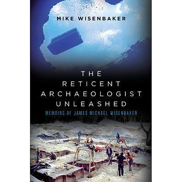 The Reticent Archaeologist Unleashed, Mike Wisenbaker