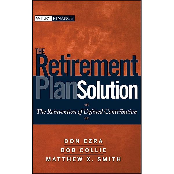 The Retirement Plan Solution / Wiley Finance Editions, D. Don Ezra, Bob Collie, Matthew X. Smith