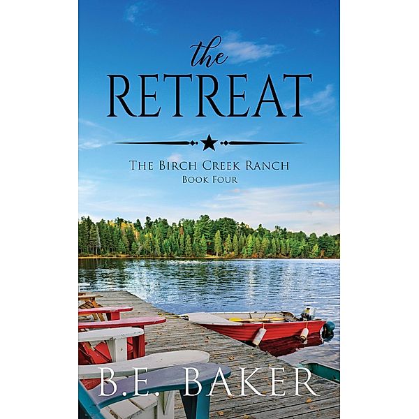 The Retreat (The Birch Creek Ranch Series, #4) / The Birch Creek Ranch Series, B. E. Baker