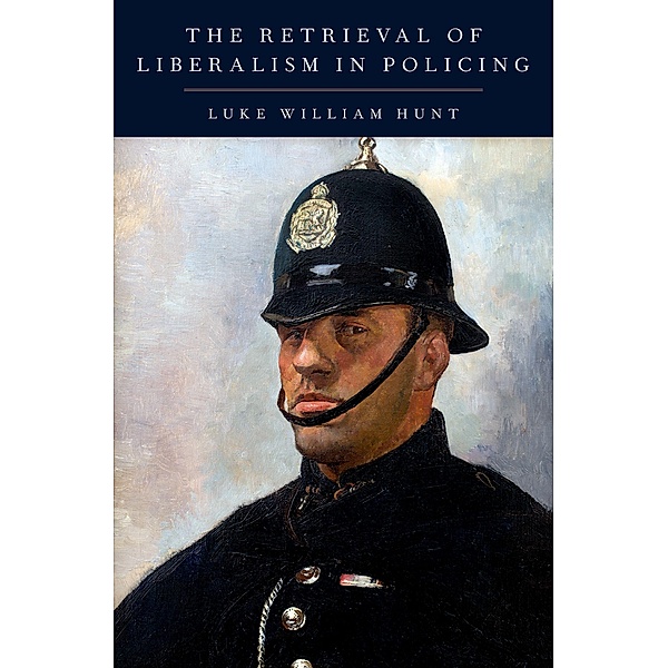 The Retrieval of Liberalism in Policing, Luke William Hunt