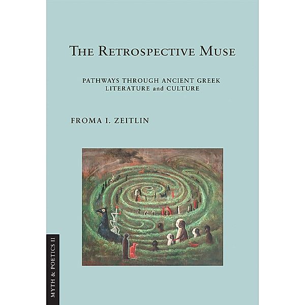 The Retrospective Muse / Myth and Poetics II, Froma I. Zeitlin