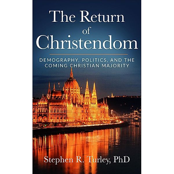 The Return of Christendom: Demography, Politics, and the Coming Christian Majority, Dr. Steve Turley