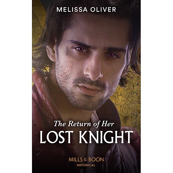 The Return Of Her Lost Knight (Mills & Boon Historical) (Notorious Knights, Book 3) / Mills & Boon Historical, Melissa Oliver