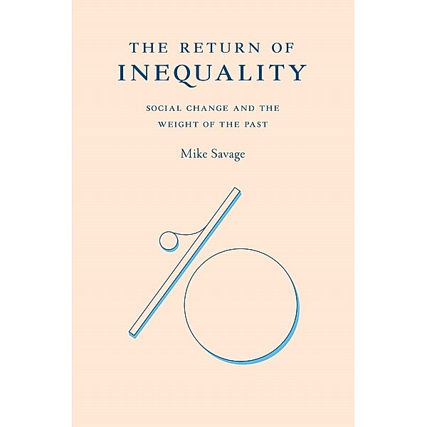 The Return of Inequality - Social Change and the Weight of the Past, Mike Savage
