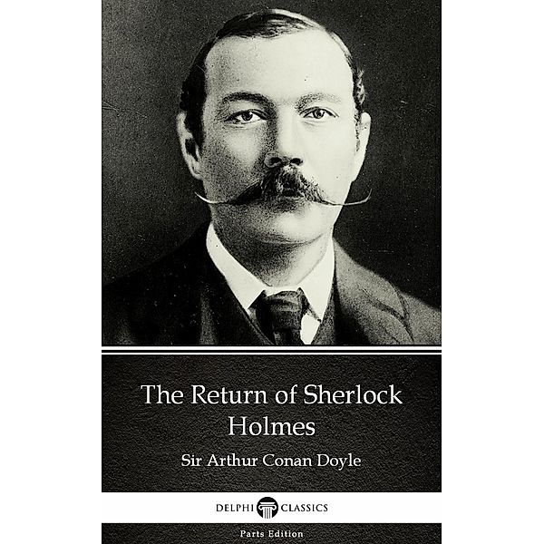 The Return of Sherlock Holmes by Sir Arthur Conan Doyle (Illustrated) / Delphi Parts Edition (Sir Arthur Conan Doyle) Bd.6, Arthur Conan Doyle
