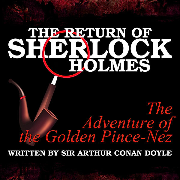 The Return of Sherlock Holmes - The Adventure of the Golden Pince-Nez, Sir Arthur Conan Doyle