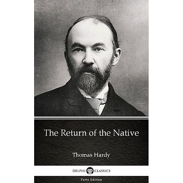 The Return of the Native by Thomas Hardy (Illustrated) / Delphi Parts Edition (Thomas Hardy) Bd.8, Thomas Hardy